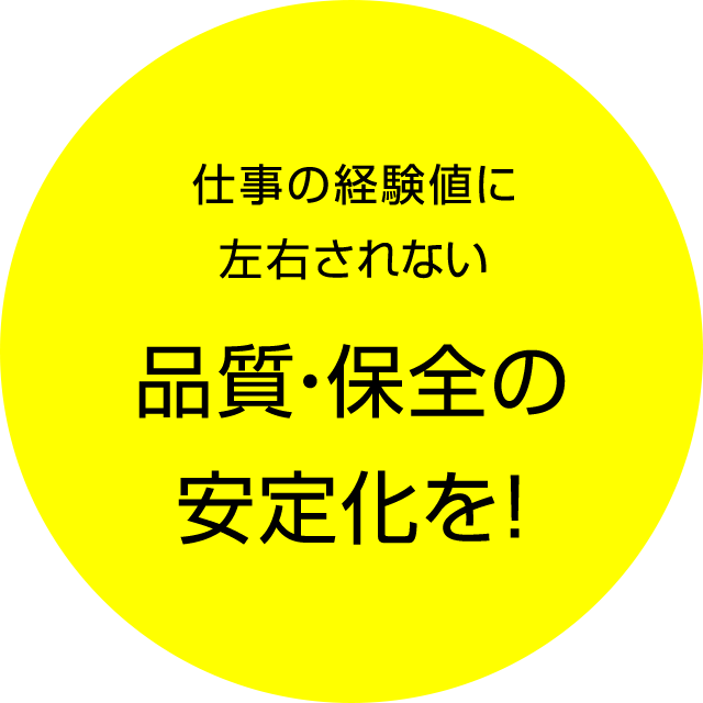 仕事の経験値に左右されない品質・保全の安定化を！